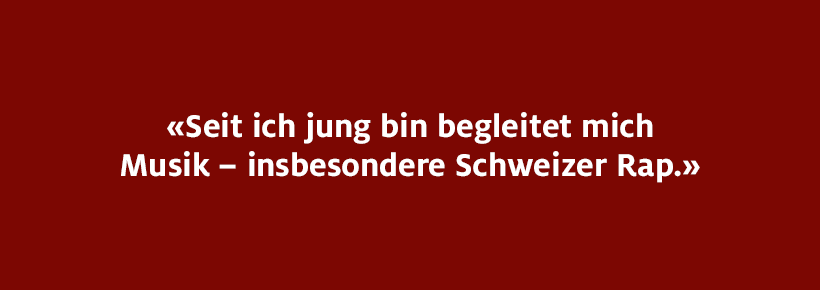 Seit ich jung bin, begleitet mich Musik - insbesondere Schweizer Rap.