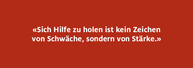 Sich Hilfe zu holen ist kein Zeichen von Schwäche, sondern von Stärke.