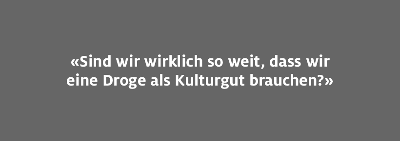 Sind wir wirklich soweit, dass wir eine Droge als Kulturgut brauchen?