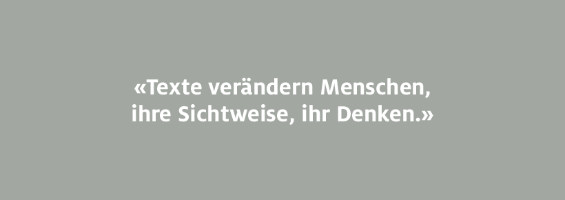 Texte verändern Menschen, ihre Sichtweise, ihr Denken. 