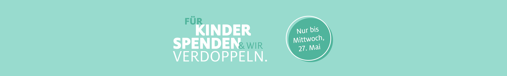 Für Kinder spenden & wir verdoppeln - bis 27.5.