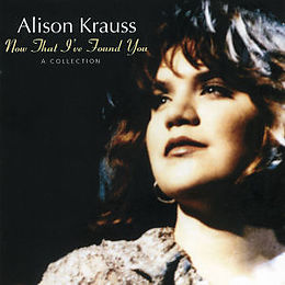 Alison Krauss CD Now That I've Found You - A Collection