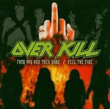 Overkill CD Fuck You And Then Some/Feel The Fire