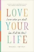 Couverture cartonnée Love Your Life (Even When You Don't Like It All the Time) de Rachel Awtrey