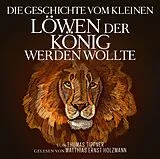 CD Die Geschichte vom kleinen Löwen, der König werden wollte von Thomas Tippner