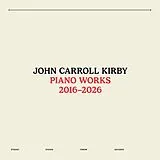 John Carroll Kirby Vinyl Piano Works 2016-2026