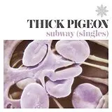 Thick Pigeon LP (analog) Subway (singles)