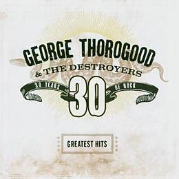 George Thorogood & The Destroyers CD 30 Years Of Rock/greatest Hits