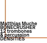 Matthias/BONECRASHER Muche CD Densities - For 12 Trombones & Percussion