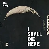 The Body CD Shall I Die Here