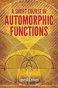 E-Book (epub) A Short Course in Automorphic Functions von Joseph Lehner