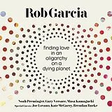 Rob Garcia CD Finding Love In An Oligarchy On A Dying Planet