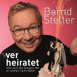 Bernd Stelter CD Wer Heiratet Teilt Sich Die Sorgen,Die Er Vorher