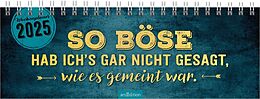 Kalender Tischkalender So böse hab ich's gar nicht gesagt, wie es gemeint war. 2025 von 