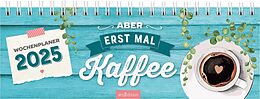 Kalender Tischkalender Aber erst mal Kaffee 2025 von 