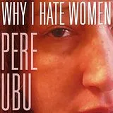 Pere Ubu CD Why I Hate Women