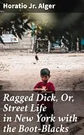 E-Book (epub) Ragged Dick, Or, Street Life in New York with the Boot-Blacks von Horatio Jr. Alger