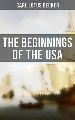 E-Book (epub) The Beginnings of the USA von Carl Lotus Becker