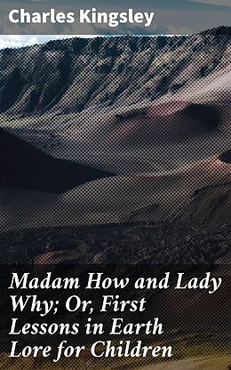 eBook (epub) Madam How and Lady Why; Or, First Lessons in Earth Lore for Children de Charles Kingsley