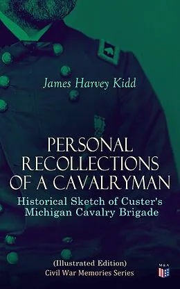 E-Book (epub) Personal Recollections of a Cavalryman: Historical Sketch of Custer's Michigan Cavalry Brigade (Illustrated Edition) von James Harvey Kidd
