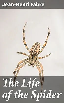 E-Book (epub) The Life of the Spider von Jean-Henri Fabre