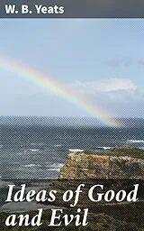 E-Book (epub) Ideas of Good and Evil von W. B. Yeats