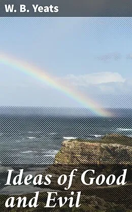 E-Book (epub) Ideas of Good and Evil von W. B. Yeats