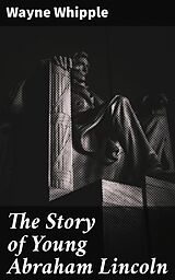 eBook (epub) The Story of Young Abraham Lincoln de Wayne Whipple
