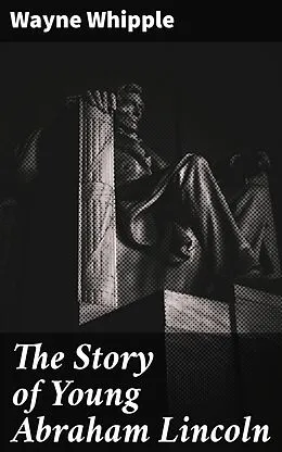 E-Book (epub) The Story of Young Abraham Lincoln von Wayne Whipple