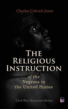 E-Book (epub) The Religious Instruction of the Negroes in the United States von Charles Colcock Jones
