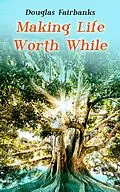 E-Book (epub) Making Life Worth While von Douglas Fairbanks