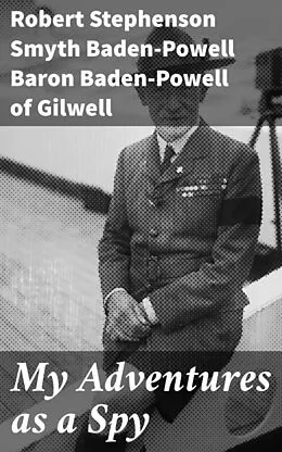 E-Book (epub) My Adventures as a Spy von Robert Stephenson Smyth Baden-Powell Baron Baden-Powell of Gilwe