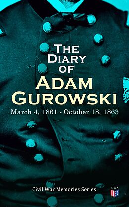 eBook (epub) The Diary of Adam Gurowski: March 4, 1861 - October 18, 1863 de Adam Gurowski