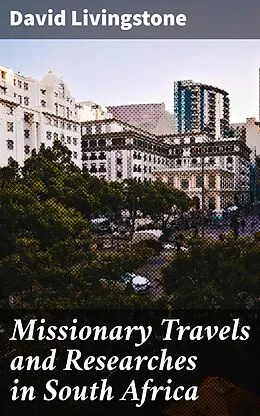 E-Book (epub) Missionary Travels and Researches in South Africa von David Livingstone