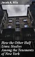 E-Book (epub) How the Other Half Lives: Studies Among the Tenements of New York von Jacob A. Riis