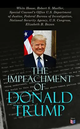 E-Book (epub) The Impeachment of Donald Trump von White House, Robert S. Mueller, Special Counsel's Office U.S. Department of Justice