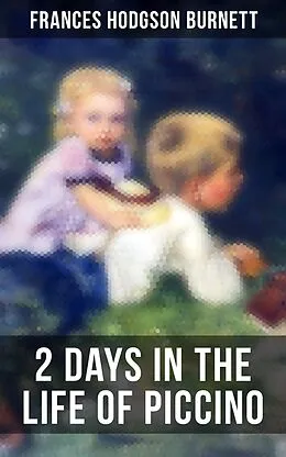 E-Book (epub) 2 Days in the Life of Piccino von Frances Hodgson Burnett