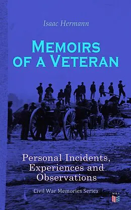 E-Book (epub) Memoirs of a Veteran: Personal Incidents, Experiences and Observations von Isaac Hermann
