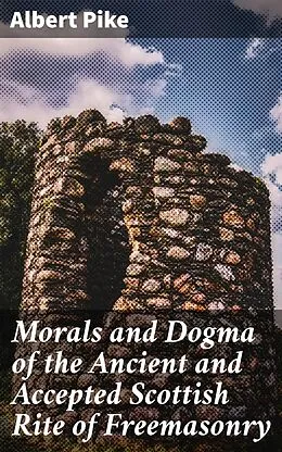 E-Book (epub) Morals and Dogma of the Ancient and Accepted Scottish Rite of Freemasonry von Albert Pike