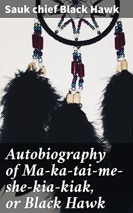 E-Book (epub) Autobiography of Ma-ka-tai-me-she-kia-kiak, or Black Hawk von Sauk chief Black Hawk