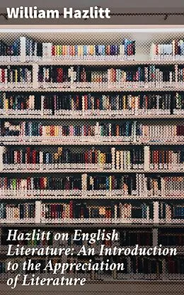 E-Book (epub) Hazlitt on English Literature: An Introduction to the Appreciation of Literature von William Hazlitt