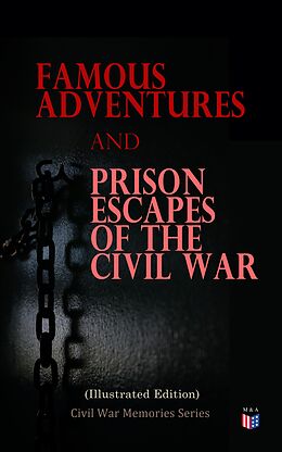 E-Book (epub) Famous Adventures and Prison Escapes of the Civil War (Illustrated Edition) von William Pittenger, A.E. Richards, Basil W. Duke