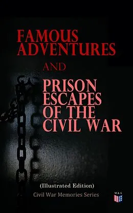 E-Book (epub) Famous Adventures and Prison Escapes of the Civil War (Illustrated Edition) von William Pittenger, A.E. Richards, Basil W. Duke
