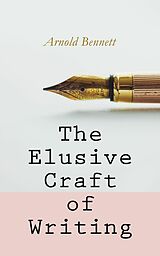 eBook (epub) The Elusive Craft of Writing de Arnold Bennett