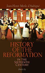 eBook (epub) History of the Reformation in the Sixteenth Century (Vol.1-5) de Jean-Henri Merle d'Aubigné