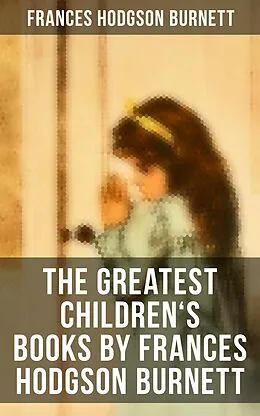 E-Book (epub) The Greatest Children's Books by Frances Hodgson Burnett von Frances Hodgson Burnett