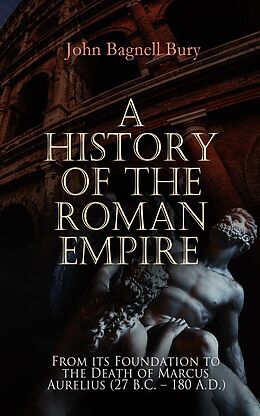 eBook (epub) A History of the Roman Empire: From its Foundation to the Death of Marcus Aurelius (27 B.C. - 180 A.D.) de John Bagnell Bury