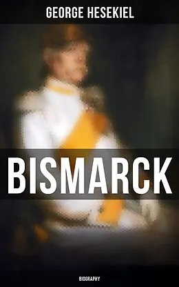 E-Book (epub) BISMARCK: Biography von George Hesekiel