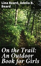 E-Book (epub) On the Trail: An Outdoor Book for Girls von Lina Beard, Adelia B. Beard