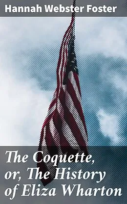 E-Book (epub) The Coquette, or, The History of Eliza Wharton von Hannah Webster Foster